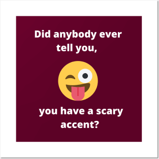 Did anybody tell you, you have a scary accent Posters and Art